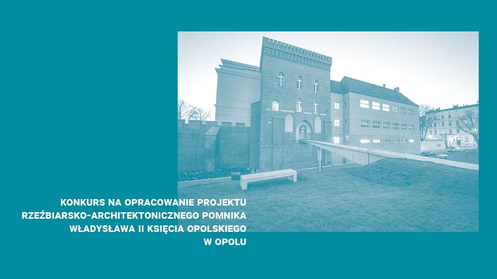 Konkurs na opracowanie projektu  rzeźbiarsko - architektonicznego Pomnika Władysława II księcia opolskiego w Opolu